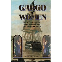 A Cargo Of Women. Susannah Watson And The Convicts Of The Princess Royal
