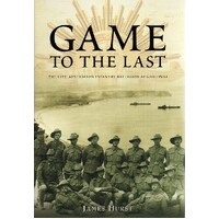 Game To The Last. The 11th Australian Infantry Battalion At Gallipoli