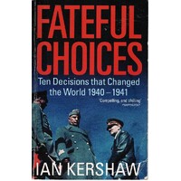 Fateful Choices. Ten Decisions That Changed The World 1940-1941