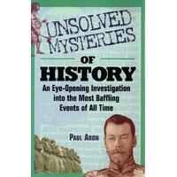 Unsolved Mysteries Of History. An Eye-Opening Investigation Into The Most Baffling Events Of All Time