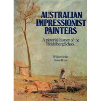 Australian Impressionist Painters. A Pictorial History Of The Heidelberg School