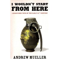 I Wouldn't Start From Here. A Misguided Tour Of The Early 21st Century