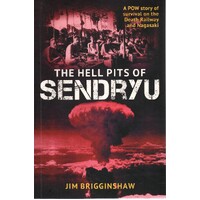 The Hell Pit Of Sendryu. A POW Story Of Survival On The Death Railway And Nagasaki.