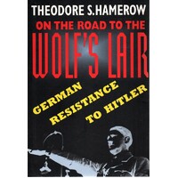 On The Road To The Wolf's Lair. German Resistance To Hitler