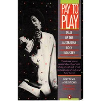 Pay To Play. Tales Of The Australian Rock Industry
