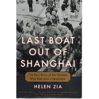 Last Boat Out Of Shanghai. The Epic Story Of The Chinese Who Fled Mao's Revolution