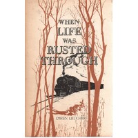 When Life Was Rusted Through. A Tale Of Northern Rhodesia And Of The Beira And Mashonaland Railways