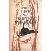 When Life Was Rusted Through. A Tale Of Northern Rhodesia And Of The Beira And Mashonaland Railways