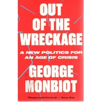Out Of The Wreckage. A New Politics For An Age Of Crisis