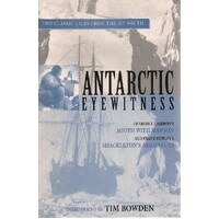 Antarctic Eyewitness. South With Mawson and Shackleton's Argonauts 