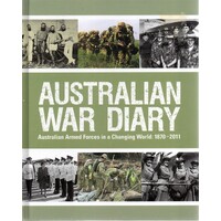 Australian War Diary. Australian Armed Forces In A Changing World. 1870-2011