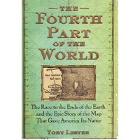 The Fourth Part Of The World. The Race To The Ends Of The Earth, And The Epic Story Of The Map That Gave America Its Name