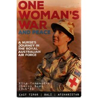 One Woman's War And Peace. A Nurse's Journey In The Royal Australian Air Force