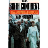 The Sixth Continent. Russia And The Making Of Mikhail Gorbachov