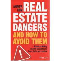 Real Estate Dangers And How To Avoid Them. A Guide To Making Smarter Decisions As A Buyer, Seller And Landlord