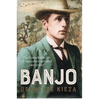 Banjo. The Remarkable Life Of Australia's Greatest Storyteller