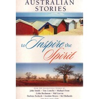 Australian Stories To Inspire The Spirit. Over 120 Inspirational Stories