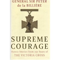 Supreme Courage. Heroic Stories From 150 Years Of The Victoria Cross