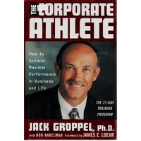 The Corporate Athlete. How To Achieve Maximal Performance In Business And Life