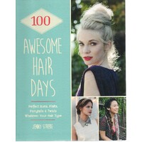 100 Awesome Hair Days. Perfect Buns, Plaits, Ponytails And Twists Whatever Your Hair Type