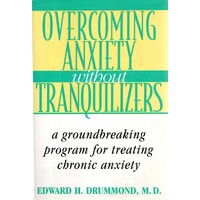Overcoming Anxiety Without Tranquilizers. A Groundbreaking Program For Treating Chronic Anxiety