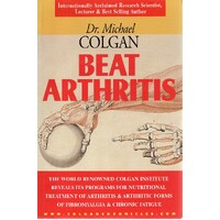 Beat Arthritis. The World Renowned Colgan Institute Reveals Its Programs For Nutritional Treatment Of Arthritis & Arthritic Forms Of Fibromyalgia & Ch