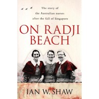 On Radji Beach. The Story Of The Australian Nurses After The Fall Of Singapore