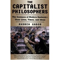 The Capitalist Philosophers. The Geniuses of Modern Business -- Their Lives, Times, and Ideas