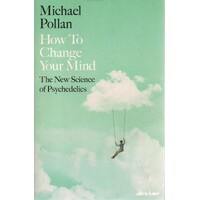 How To Change Your Mind. The New Science Of Psychedelics