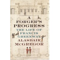 A Forger's Progress. The Life Of Francis Greenway