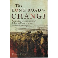The Long Road To Changi. Australia's Greatest Military Defeat And How It Broke The Bonds Of Empire