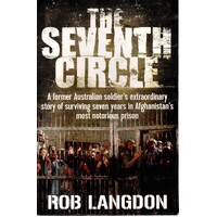 The Seventh Circle. A Former Australian Soldier's Extraordinary Story Of Surviving Seven Years In Afghanistan's Most Notorious Prison