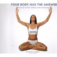 Your Body Has The Answer. A Guide To Self-Testing With Kinesiology