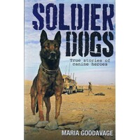 Soldier Dogs. True Stories Of Canine Heroes