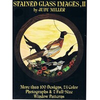 Stained Glass Images II. More Than 100 Designs, 24 Color Photograpahs & 2 Full-Size Window Patterns