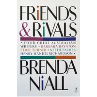 Friends And Rivals. Four Great Australian Writers. Barbara Baynton, Ethel Turner, Nettie Palmer, Henry Handel Richardson
