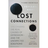 Lost Connections. Uncovering The Real Causes Of Depression - And The Unexpected Solutions