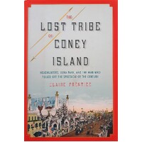 The Lost Tribe Of Coney Island. Headhunters, Luna Park, And The Man Who Pulled Off The Spectacle Of The Century
