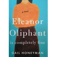 Eleanor Oliphant Is Completely Fine. A Novel