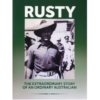 Rusty. The Extraordinary Story Of An Ordinary Australian