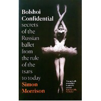 Bolshoi Confidential. Secrets Of The Russian Ballet From The Rule Of The Tsars To Today