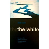 The White. Last Days in the Antarctic Journeys of Scott and Mawson