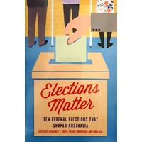 Elections Matter. Ten Federal Elections That Shaped Australia
