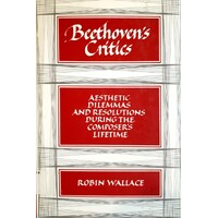 Beethoven's Critics. Aesthetic Dilemmas And Resolutions During The Composer's Lifetime