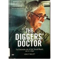 The Diggers' Doctor. The Fortunate Life Of Col. Donald Beard, Am, Rfd, Ed (Retd)