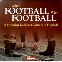 When Football Was Football. A Nostalgic Look At A Century Of Football