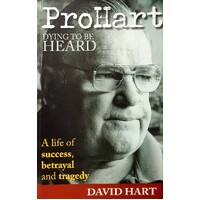 Pro Hart. Dying To Be Heard. A Life Of Success, Betrayal And Tragedy.