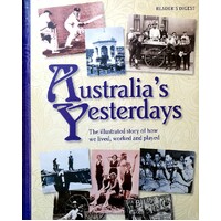 Australia's Yesterdays. The Illustrated Story Of How We Lived, Worked And Played.