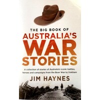 The Big Book Of Australia's War Stories. A Collection Of Stories Of Australia's Iconic Battles And Campaigns From The Boer War To Vietnam