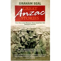 Great Anzac Stories. The Men And Women Who Created The Digger Legend